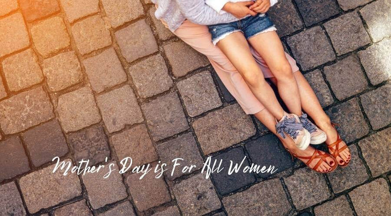 Mother's Day is for All Women and Here's Why